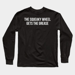 The Squeaky Wheel Gets The Grease Long Sleeve T-Shirt